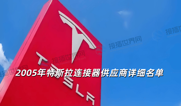2005年特斯拉连接器供应商有哪些 国内以及国际大厂详细名单