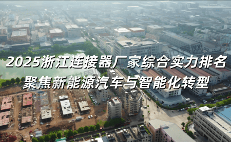 2025浙江连接器厂家综合实力排名 聚焦新能源汽车与智能化转型
