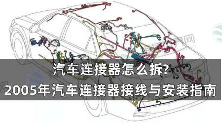 汽车连接器怎么拆?2005年汽车连接器接线与安装指南