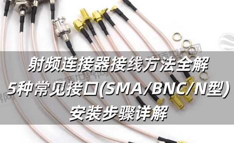 射频连接器接线方法全解 5种常见接口(SMA/BNC/N型)安装步骤详解