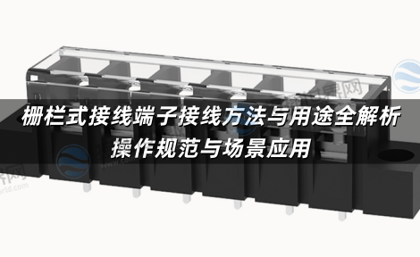 栅栏式接线端子接线方法与用途全解析 操作规范与场景应用