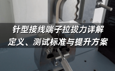针型接线端子拉拔力详解：定义、测试标准与提升方案