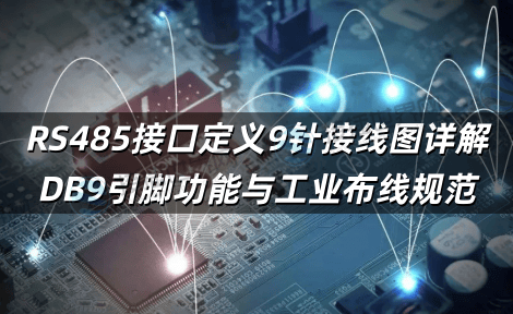 RS485接口定义9针接线图详解 DB9引脚功能与工业布线规范