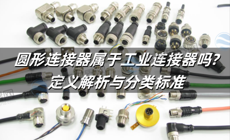 圆形连接器属于工业连接器吗?定义解析与分类标准