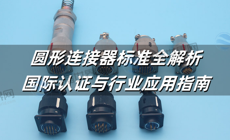 圆形连接器标准全解析：国际认证与行业应用指南