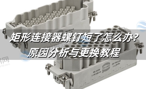 矩形连接器螺钉短了怎么办?原因分析与更换教程