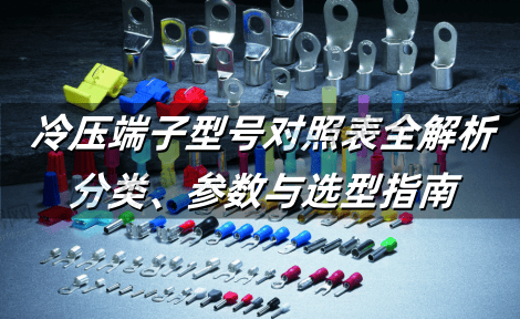 冷压端子型号对照表全解析：分类、参数与选型指南