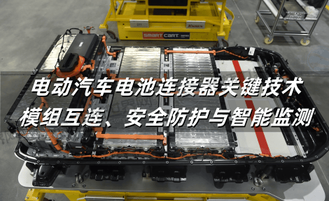 电动汽车电池连接器关键技术：模组互连、安全防护与智能监测