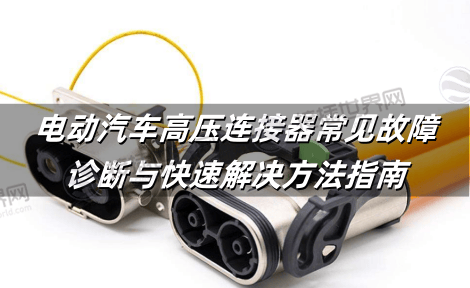 电动汽车高压连接器常见故障诊断与快速解决方法指南