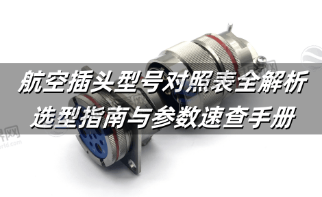 航空插头型号对照表全解析：选型指南与参数速查手册