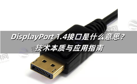 DisplayPort 1.4接口是什么意思？技术本质与应用指南