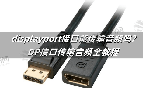 displayport接口能传输音频吗?DP接口传输音频全教程