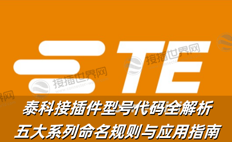 泰科接插件型号代码全解析：五大系列命名规则与应用指南
