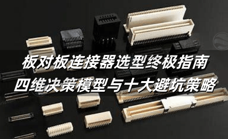 板对板连接器选型终极指南：四维决策模型与十大避坑策略