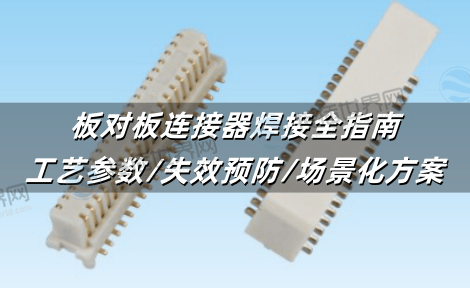 板对板连接器焊接全指南：工艺参数/失效预防/场景化方案