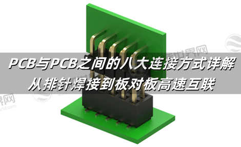 PCB与PCB之间的八大连接方式详解：从排针焊接到板对板高速互联