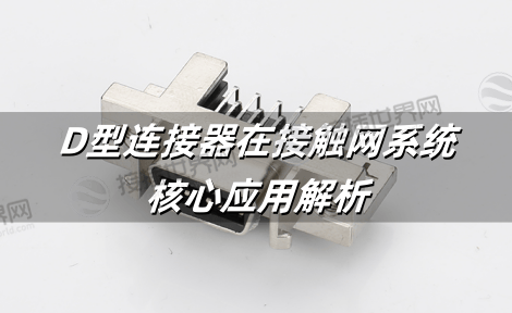 D型连接器在接触网系统的核心应用解析：监测/供电/信号传输三大场景