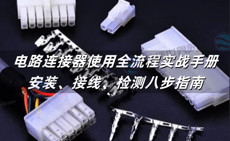 电路连接器使用全流程实战手册：安装、接线、检测八步指南