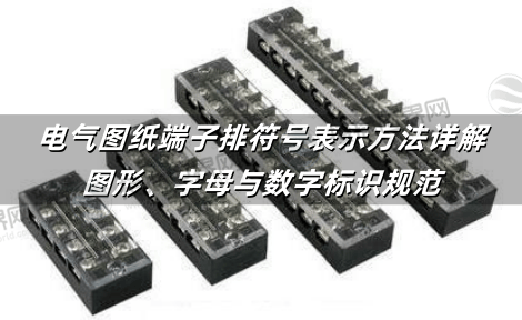 电气图纸端子排符号表示方法详解：图形、字母与数字标识规范