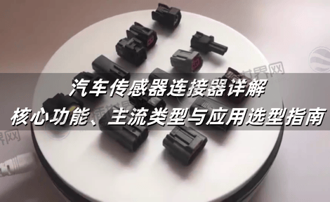 汽车传感器连接器详解：核心功能、主流类型与应用选型指南