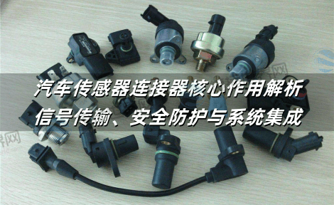 汽车传感器连接器核心作用解析：信号传输、安全防护与系统集成