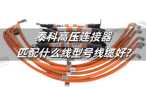 泰科高压连接器匹配什么线型号线缆好?专业选型指南
