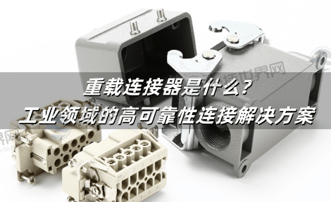 重载连接器是什么?工业领域的高可靠性连接解决方案