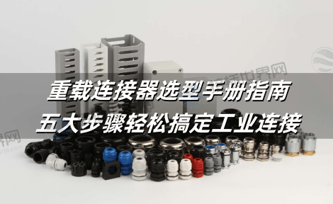 重载连接器选型手册指南：五大步骤轻松搞定工业连接
