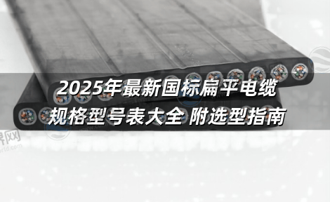 2025年最新国标扁平电缆规格型号表大全 附选型指南