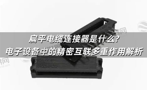 扁平电缆连接器是什么?现代电子设备中的精密互联多重作用解析