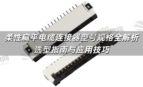 柔性扁平电缆连接器型号规格全解析：选型指南与应用技巧