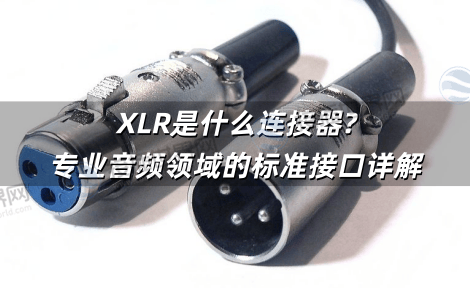 XLR是什么连接器?专业音频领域的标准接口详解