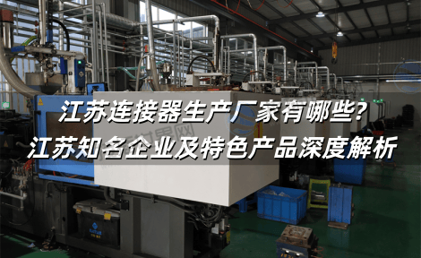 江苏连接器生产厂家有哪些?江苏知名企业及特色产品深度解析