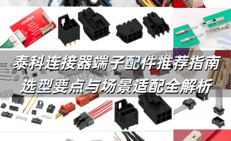 泰科连接器端子配件推荐指南 选型要点与场景适配全解析