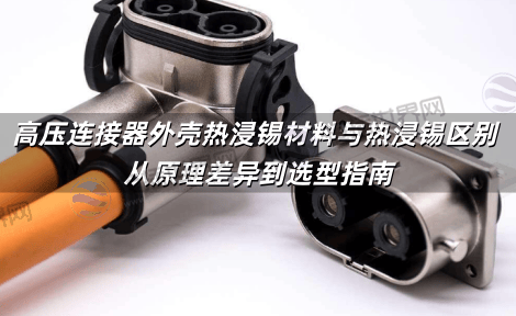 高压连接器外壳热浸锡材料与热浸锡区别 从原理差异到选型指南