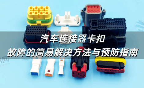 汽车连接器卡扣故障的简易解决方法与预防指南