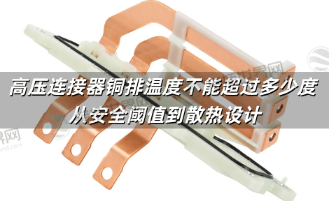 高压连接器铜排温度不能超过多少度 从安全阈值到散热设计