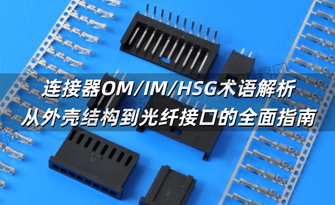 连接器OM/IM/HSG术语解析 从外壳结构到光纤接口的全面指南