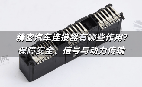 精密汽车连接器有哪些作用?保障安全、信号与动力传输