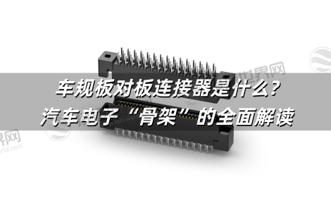 车规板对板连接器是什么?汽车电子“骨架”的全面解读