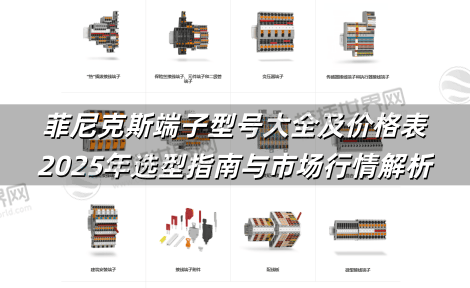 菲尼克斯端子型号大全及价格表:2025年选型指南与市场行情解析 菲尼克斯端子型号大全及价格表:2025年选型指南与市场行情解析