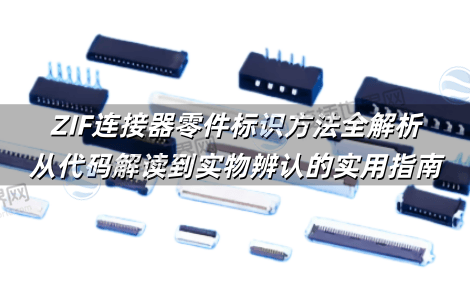 ZIF连接器零件标识方法全解析：从代码解读到实物辨认的实用指南