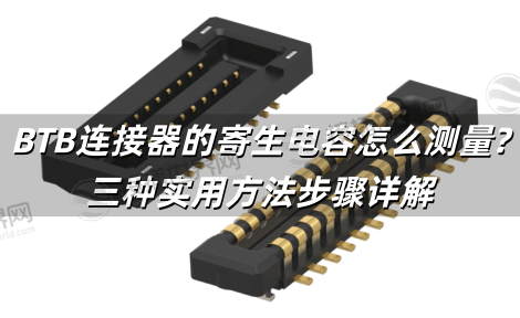 BTB连接器的寄生电容怎么测量?三种实用方法、步骤详解与选型影响深度解析