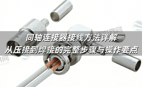 同轴连接器接线方法详解 从压接到焊接的完整步骤与操作要点
