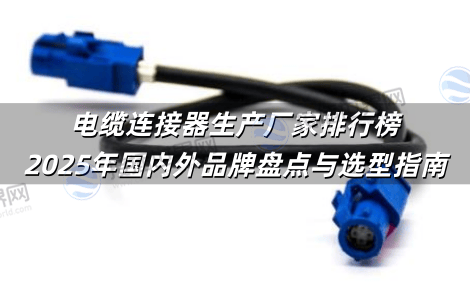 电缆连接器生产厂家排行榜 2025年国内外品牌盘点与选型指南